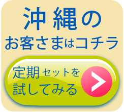 沖縄のお客様はコチラ。定期セットを試してみる